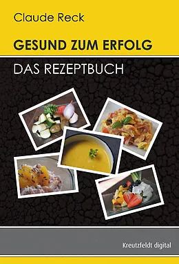 E-Book (epub) Gesund zum Erfolg - Das Rezeptbuch von Claude Reck