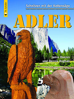 Kartonierter Einband Schnitzen mit der Kettensäge: Adler von Jamie Doeren, Dennis Roghair