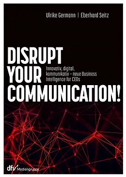 E-Book (epub) Disrupt your Communication! von Ulrike Germann, Eberhard Seitz