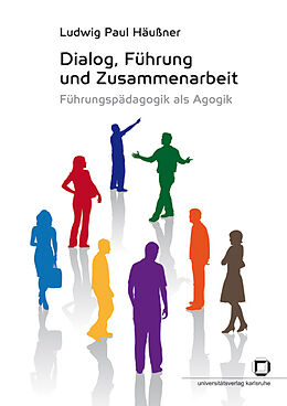 Kartonierter Einband Dialog, Führung und Zusammenarbeit : Führungspädagogik als Agogik von Ludwig P Häußner
