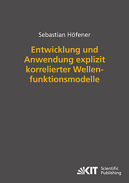 Kartonierter Einband Entwicklung und Anwendung explizit korrelierter Wellenfunktionsmodelle von Sebastian Höfener