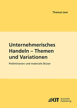 Kartonierter Einband Unternehmerisches Handeln - Themen und Variationen : Präliminarien und materiale Skizze von Thomas Loer