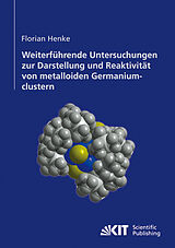 Kartonierter Einband Weiterführende Untersuchungen zur Darstellung und Reaktivität von metalloiden Germaniumclustern von Florian Henke