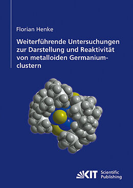 Kartonierter Einband Weiterführende Untersuchungen zur Darstellung und Reaktivität von metalloiden Germaniumclustern von Florian Henke