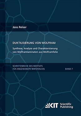 Kartonierter Einband Duktilisierung von Wolfram : Synthese, Analyse und Charakterisierung von Wolframlaminaten aus Wolframfolie von Jens Reiser