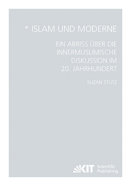 Islam und Moderne - Ein Abriss über die innermuslimische Diskussion im 20. Jahrhundert