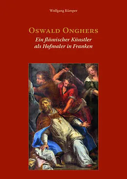 E-Book (pdf) Oswald Onghers. Ein flämischer Künstler als Hofmaler in Franken von Wolfgang Kümper
