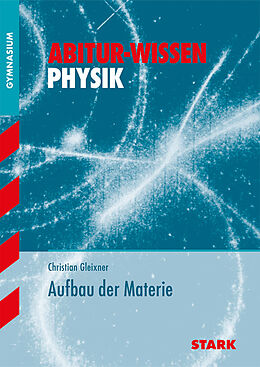Kartonierter Einband STARK Abitur-Wissen - Physik Aufbau der Materie von Christian Gleixner