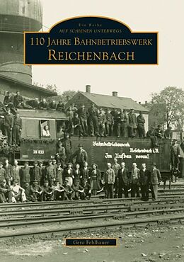 Kartonierter Einband 110 Jahre Bahnbetriebswerk Reichenbach/Vogtland von Gero Fehlhauer