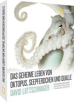 Fester Einband Das geheime Leben von Oktopus, Seepferdchen und Qualle von David Liittschwager, Elizabeth Kolbert, Jennifer Holland