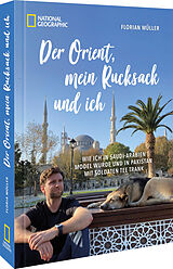 Fester Einband Der Orient, mein Rucksack und ich von Florian Müller, Korbinian Mayr-Kennerknecht