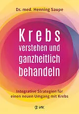 Kartonierter Einband Krebs verstehen und ganzheitlich behandeln von Henning Saupe