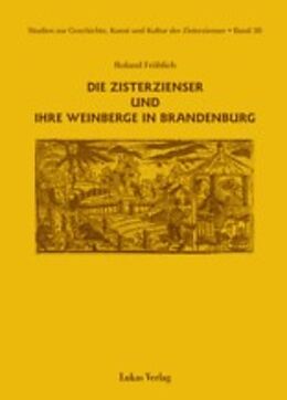 Fester Einband Studien zur Geschichte, Kunst und Kultur der Zisterzienser / Die Zisterzienser und ihre Weinberge in Brandenburg von Roland Fröhlich
