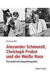 Fester Einband Alexander Schmorell, Christoph Probst und die Weiße Rose von Christiane Moll