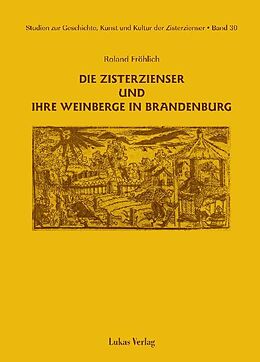 E-Book (pdf) Studien zur Geschichte, Kunst und Kultur der Zisterzienser / Die Zisterzienser und ihre Weinberge in Brandenburg von Roland Fröhlich