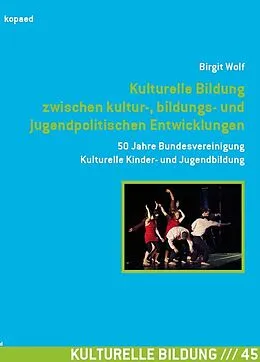 E-Book (pdf) Kulturelle Bildung zwischen kultur-, bildungs- und jugendpolitischen Entwicklungen von Birgit Wolf
