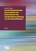 E-Book (pdf) Kreativitätsförderndes Klassenklima als Determinante der Kreativitätsentwicklung im Grundschulalter von Caroline Theurer