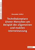 E-Book (pdf) Technikakzeptanz älterer Menschen am Beispiel der allgemeinen und mobilen Internetnutzung von Alexander Seifert