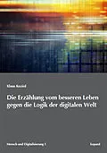E-Book (pdf) Die Erzählung vom besseren Leben gegen die Logik der digitalen Welt von Klaus Koziol