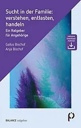 Kartonierter Einband Sucht in der Familie: verstehen, entlasten, handeln von Gallus Bischof, Anja Bischof
