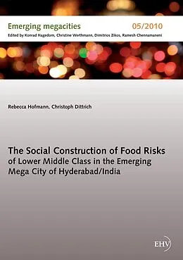 E-Book (epub) The Social Construction of Food Risks of Lower Middle Class in the Emerging Mega City of Hyderabad/ India von Rebecca Hofmann, Christoph Dittrich