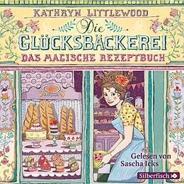 Audio CD (CD/SACD) Die Glücksbäckerei 1: Das magische Rezeptbuch von Kathryn Littlewood