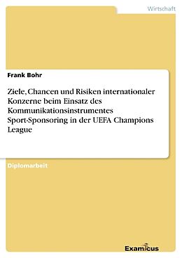 Kartonierter Einband Ziele, Chancen und Risiken internationaler Konzerne beim Einsatz des Kommunikationsinstrumentes Sport-Sponsoring in der UEFA Champions League von Frank Bohr