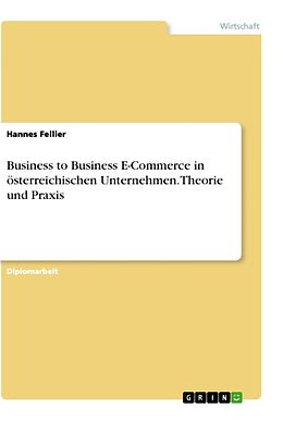 Kartonierter Einband Business to Business E-Commerce in österreichischen Unternehmen. Theorie und Praxis von Hannes Fellier