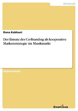 Kartonierter Einband Der Einsatz des Co-Branding als kooperative Markenstrategie im Musikmarkt von Dana Kabbani