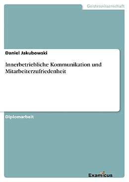 Kartonierter Einband Innerbetriebliche Kommunikation und Mitarbeiterzufriedenheit von Daniel Jakubowski