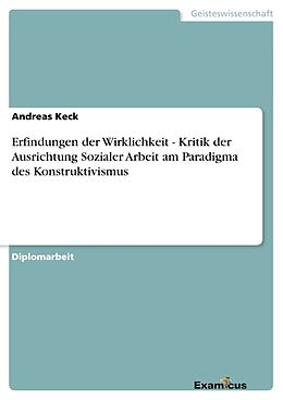 Kartonierter Einband Erfindungen der Wirklichkeit - Kritik der Ausrichtung Sozialer Arbeit am Paradigma des Konstruktivismus von Andreas Keck