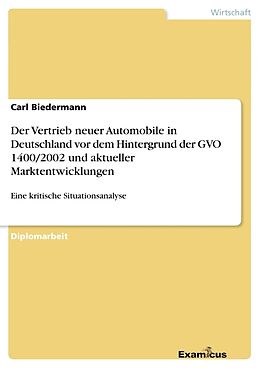 Kartonierter Einband Der Vertrieb neuer Automobile in Deutschland vordem Hintergrund der GVO 1400/2002 und aktueller Marktentwicklungen von Carl Biedermann