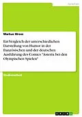 E-Book (pdf) Ein Vergleich der unterschiedlichen Darstellung von Humor in der französischen und der deutschen Ausführung des Comics "Asterix bei den Olympischen Spielen" von Markus Mross