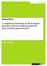 eBook (pdf) L´acquisition simultanée de deux langues premières: fusion ou différenciation de deux systèmes grammaticaux? de Markus Mross