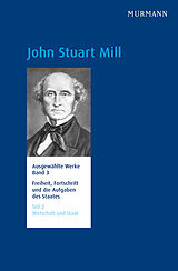 Fester Einband John Stuart Mill, Freiheit, Fortschritt und die Aufgaben des Staates Wirtschaft und Staat von John Stuart Mill