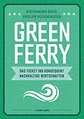 E-Book (epub) Green Ferry  Das Ticket ins konsequent nachhaltige Wirtschaften von Katharina Beck, Philipp Buddemeier