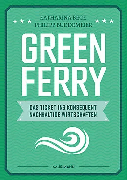 E-Book (epub) Green Ferry  Das Ticket ins konsequent nachhaltige Wirtschaften von Katharina Beck, Philipp Buddemeier