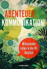 Fester Einband Abenteuer: Kommunikation! Miteinander reden in der KI-Realität. von Ingo Hamm