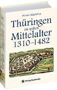 Thüringen im späten Mittelalter 13101482. [Band 4 von 6]