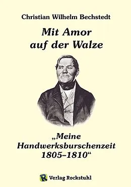 E-Book (epub) Mit Amor auf der Walze oder Meine Handwerksburschenzeit 18051810 von Harald Rockstuhl, Charlotte Francke-Roesing