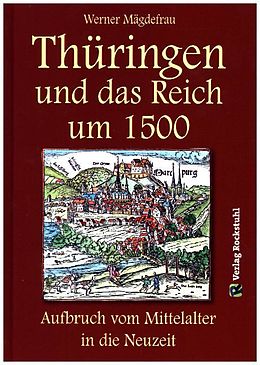 Fester Einband Thüringen und das Reich um 1500. Aufbruch vom Mittelalter in die Neuzeit [Band 6 von 6] von Werner Mägdefrau