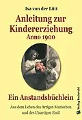 E-Book (epub) Anleitung zur Kindererziehung Anno 1900 von Isa von der Lütt