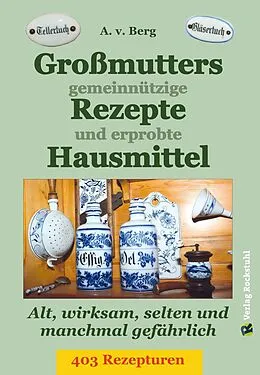 E-Book (epub) Großmutters gemeinnützige Rezepte und erprobte Hausmittel von A.V. Berg