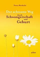 Kartonierter Einband Der achtsame Weg durch Schwangerschaft und Geburt von Nancy Bardacke
