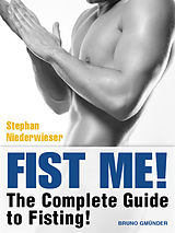 E-Book (epub) Fist Me! The Complete Guide to Fisting von Stephan Niederwieser
