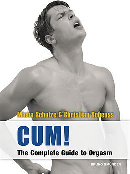 eBook (epub) CUM! The Complete Guide to Orgasm de Micha Schulze, Christian Scheuss