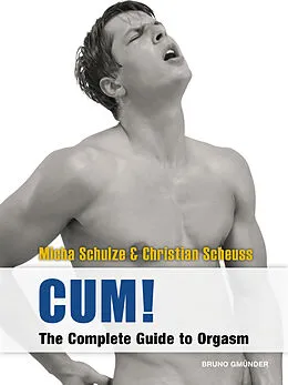 E-Book (epub) CUM! The Complete Guide to Orgasm von Micha Schulze, Christian Scheuss