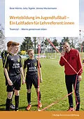 E-Book (pdf) Wertebildung im Jugendfußball  Ein Leitfaden für Lehrreferent:innen von René Märtin, Julia Tegeler, Verena Muckermann