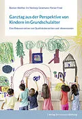 E-Book (pdf) Ganztag aus der Perspektive von Kindern im Grundschulalter von Bastian Walther, Iris Nentwig-Gesemann, Florian Fried