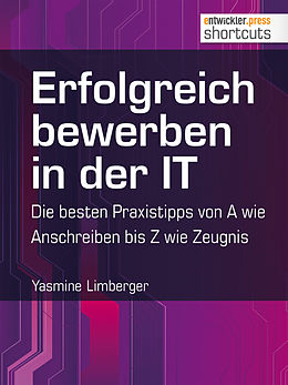 E-Book (epub) Erfolgreich bewerben in der IT - die besten Praxistipps von A wie (Anschreiben) bis Z (wie Zeugnis) von Yasmine Limberger